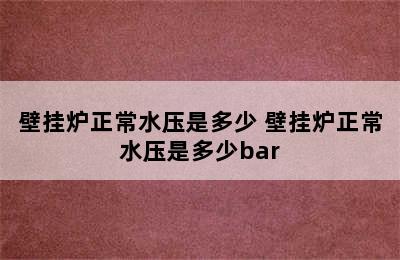 壁挂炉正常水压是多少 壁挂炉正常水压是多少bar